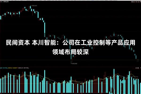 民间资本 本川智能：公司在工业控制等产品应用领域布局较深